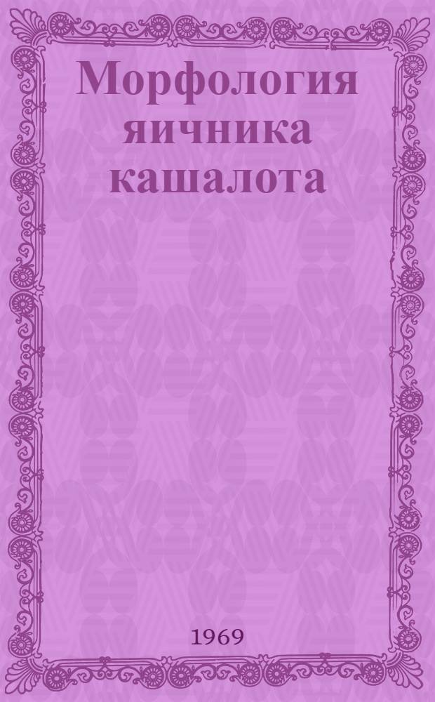 Морфология яичника кашалота (Physeter catodon L., 1758) : Автореф. дис. на соискание учен. степени канд. биол. наук