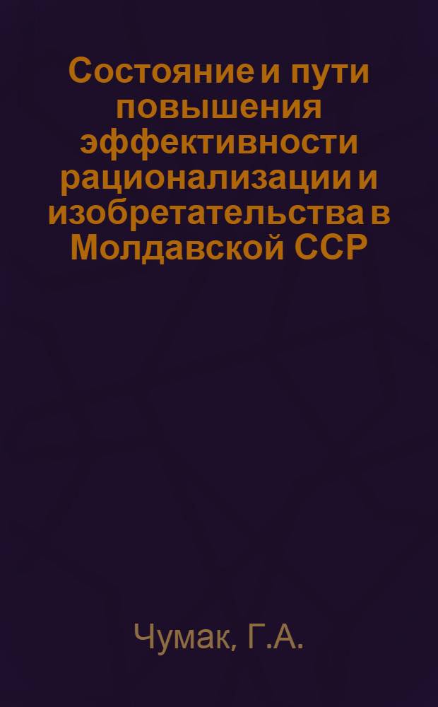 Состояние и пути повышения эффективности рационализации и изобретательства в Молдавской ССР : Обзор