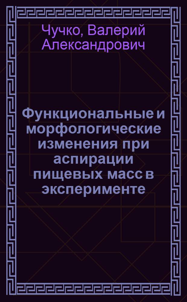 Функциональные и морфологические изменения при аспирации пищевых масс в эксперименте : Автореф. дис. на соискание учен. степени канд. мед. наук : (774)