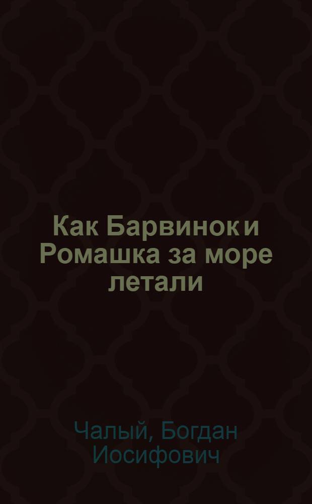Как Барвинок и Ромашка за море летали : Сказка : В стихах : Для мл. школьного возраста