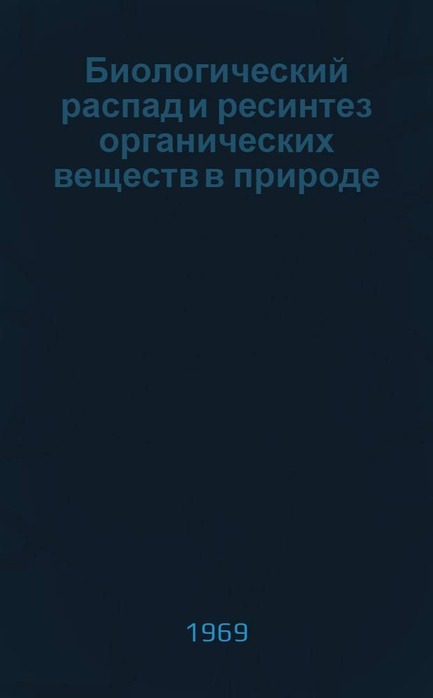 Биологический распад и ресинтез органических веществ в природе : Эколо-системат. и физиол. исследования