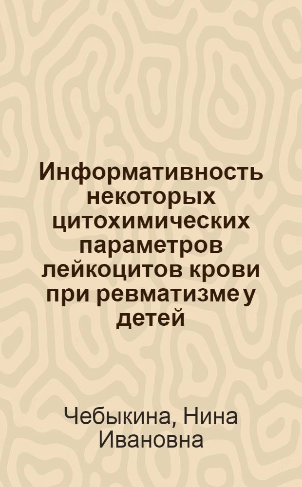 Информативность некоторых цитохимических параметров лейкоцитов крови при ревматизме у детей : Автореф. дис. на соиск. учен. степени канд. мед. наук : (14.00.09)