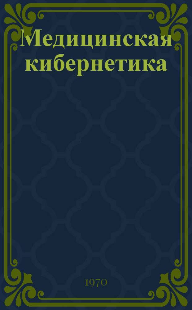 Медицинская кибернетика : Процессы управления и связи в норме и патологии : Учеб. пособие для мед. ин-та и для Ин-та усовершенствования врачей