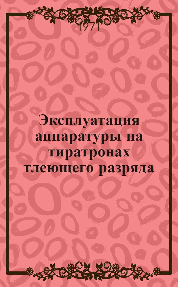 Эксплуатация аппаратуры на тиратронах тлеющего разряда