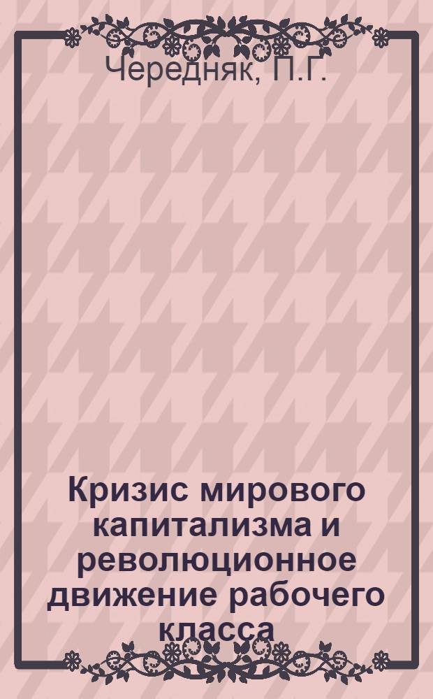 Кризис мирового капитализма и революционное движение рабочего класса : (Материалы к лекции)