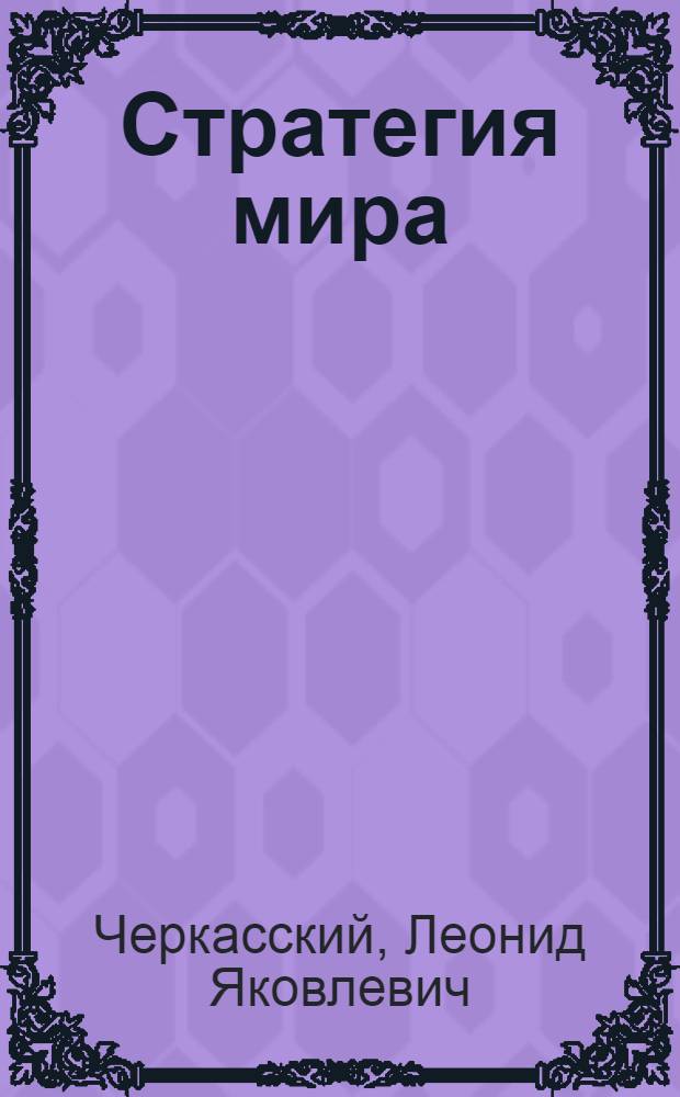 Стратегия мира : Борьба СССР против угрозы ядерной войны и за разоружение на соврем. этапе