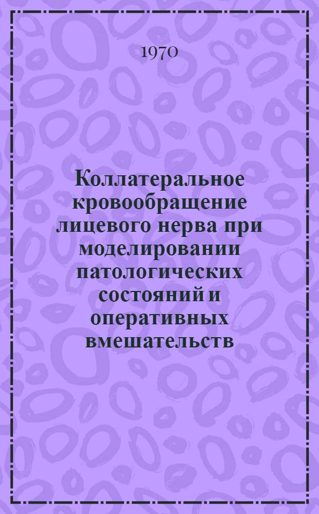 Коллатеральное кровообращение лицевого нерва при моделировании патологических состояний и оперативных вмешательств : (Эксперим. исследование) : Автореф. дис. на соискание учен. степени канд. мед. наук : (751)