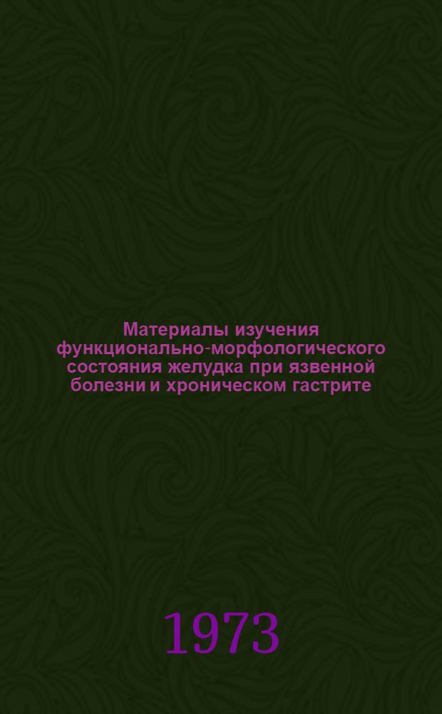 Материалы изучения функционально-морфологического состояния желудка при язвенной болезни и хроническом гастрите : Автореф. дис. на соиск. учен. степени канд. мед. наук : (14.00.05)