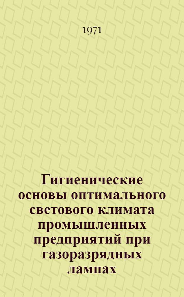 Гигиенические основы оптимального светового климата промышленных предприятий при газоразрядных лампах : Автореф. дис. на соискание учен. степени д-ра мед. наук : (756)
