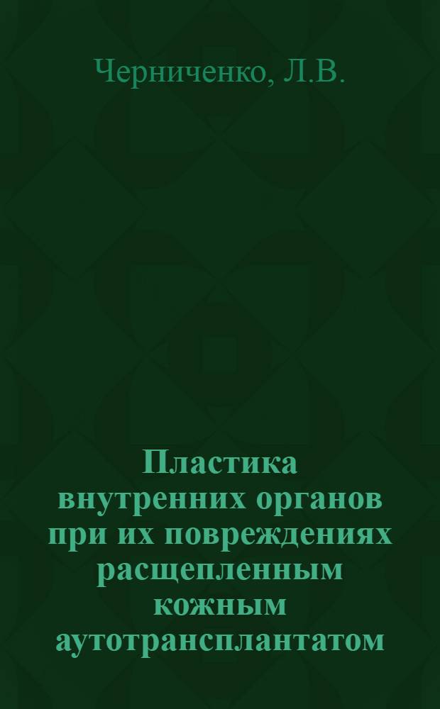 Пластика внутренних органов при их повреждениях расщепленным кожным аутотрансплантатом : (Эксперим. исследование) : Автореф. дис. на соискание учен. степени канд. мед. наук : (777)