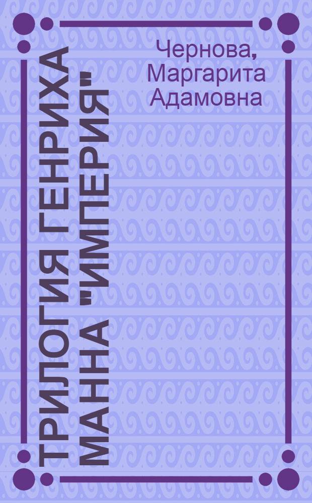 Трилогия Генриха Манна "Империя" : (Проблемы и поэтика) : Автореф. дис. на соиск. учен. степени канд. филол. наук : (01.05)