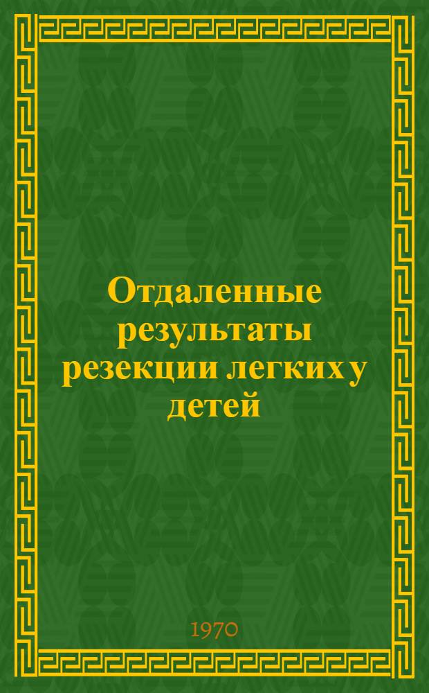 Отдаленные результаты резекции легких у детей : Автореф. дис. на соискание учен. степени канд. мед. наук : (777)
