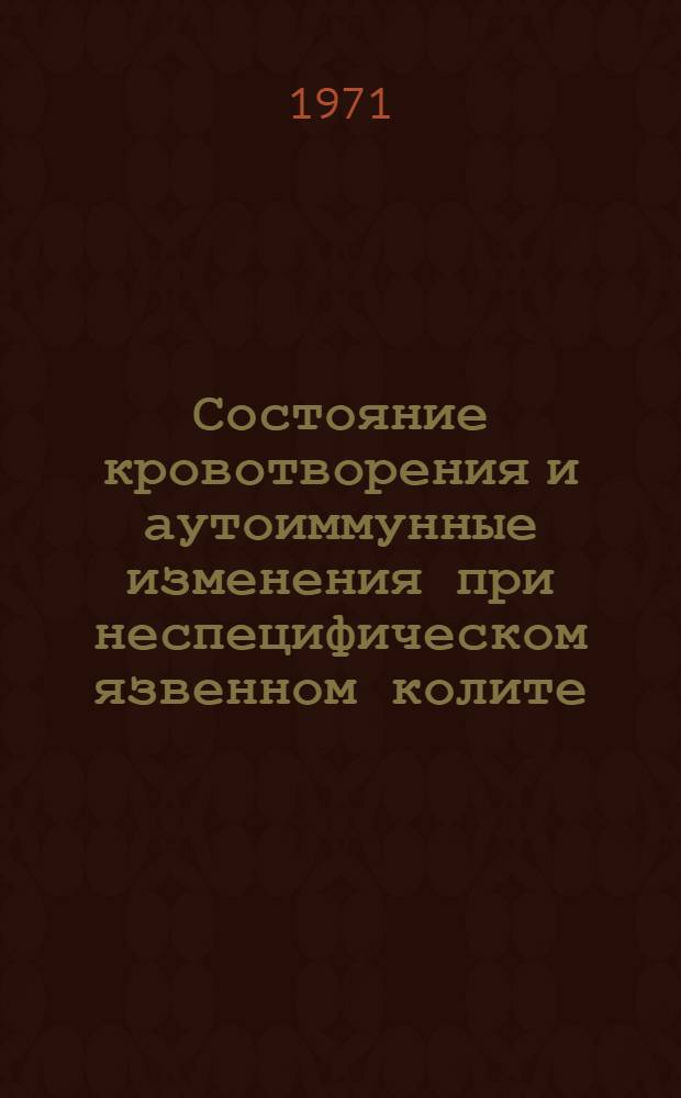 Состояние кровотворения и аутоиммунные изменения при неспецифическом язвенном колите : Автореф. дис. на соискание учен. степени канд. мед. наук : (754)