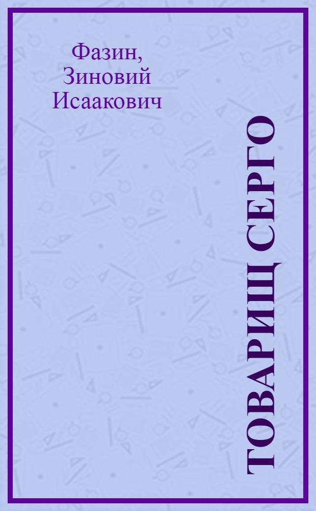 Товарищ Серго : Страницы большой жизни