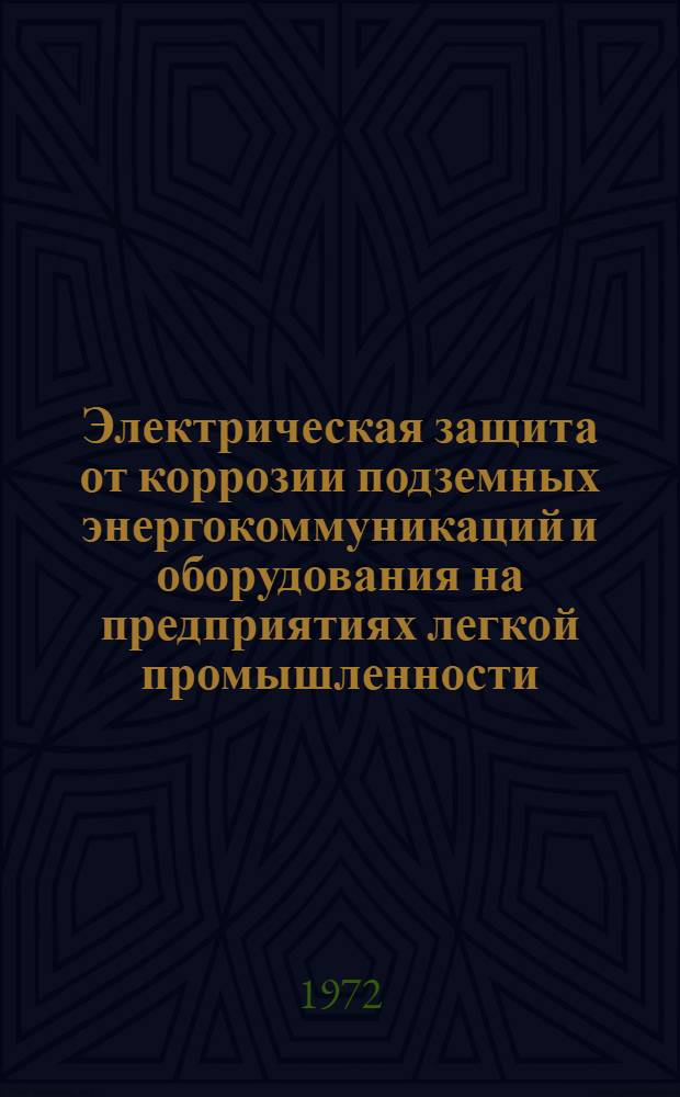 Электрическая защита от коррозии подземных энергокоммуникаций и оборудования на предприятиях легкой промышленности : Обзор