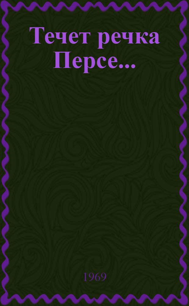 Течет речка Персе... : Книга о моем отце Ю.И. Феддерсе