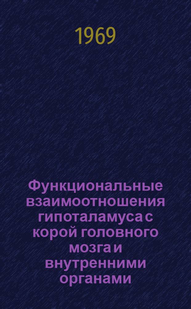 Функциональные взаимоотношения гипоталамуса с корой головного мозга и внутренними органами : Автореф. дис. на соискание учен. степени д-ра мед. наук : (766)