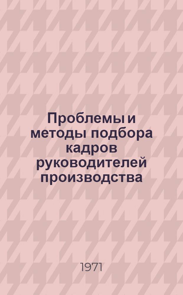 Проблемы и методы подбора кадров руководителей производства