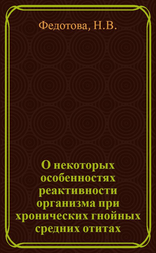 О некоторых особенностях реактивности организма при хронических гнойных средних отитах : Автореф. дис. на соискание учен. степени канд. мед. наук : (4.753)