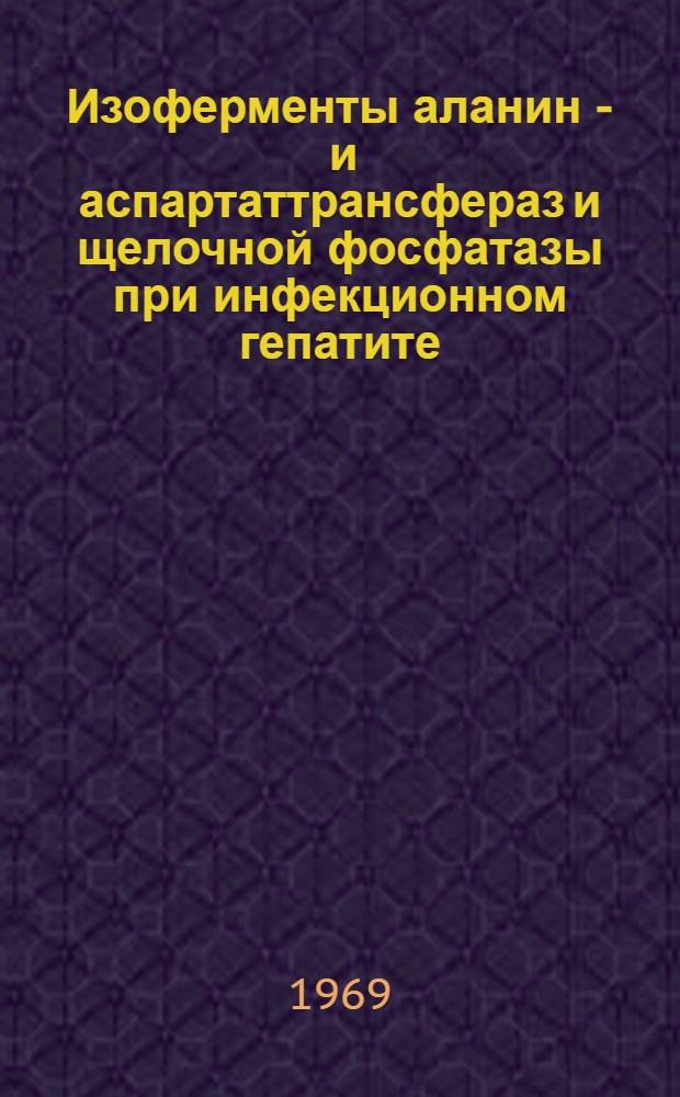 Изоферменты аланин - и аспартаттрансфераз и щелочной фосфатазы при инфекционном гепатите : Автореф. дис. на соискание учен. степени канд. мед. наук : (759)