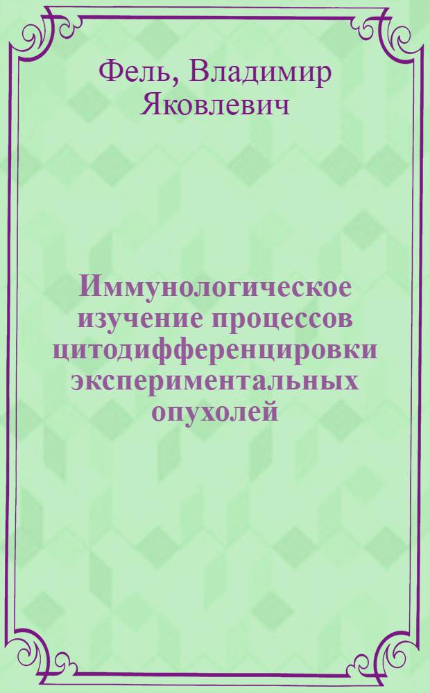 Иммунологическое изучение процессов цитодифференцировки экспериментальных опухолей : Автореф. дис. на соискание учен. степени д-ра биол. наук : (104)