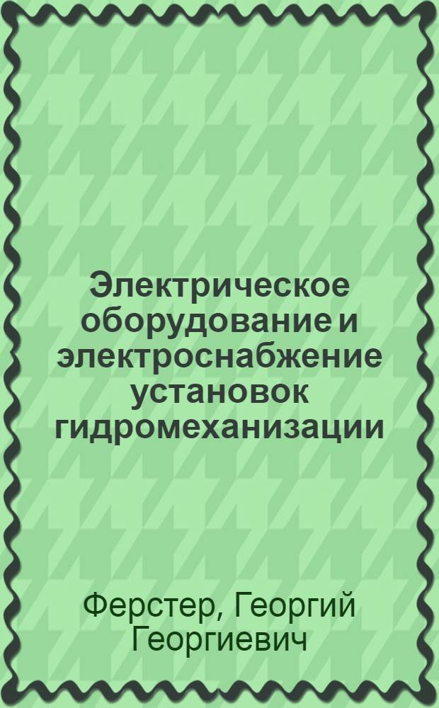 Электрическое оборудование и электроснабжение установок гидромеханизации : Учебник для энерг., гидроэнерг. и энергостроит. техникумов