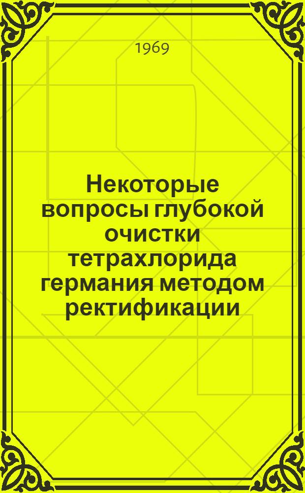Некоторые вопросы глубокой очистки тетрахлорида германия методом ректификации : Автореф. дис. на соискание учен. степени канд. хим. наук