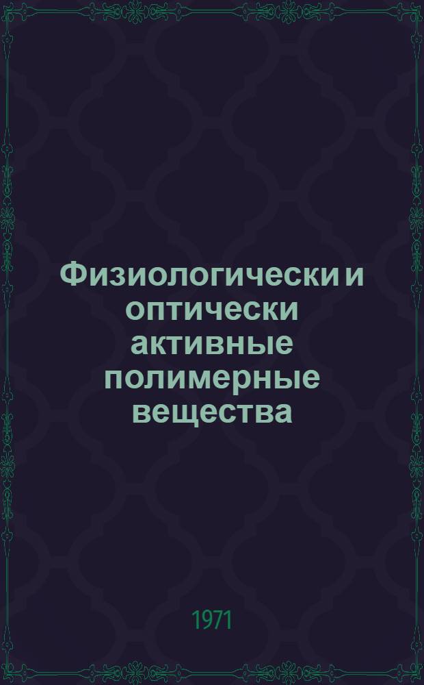 Физиологически и оптически активные полимерные вещества : (Труды Второго Всесоюз. симпозиума по химии и физикохимии физиол. и опт. активных полимерных веществ)