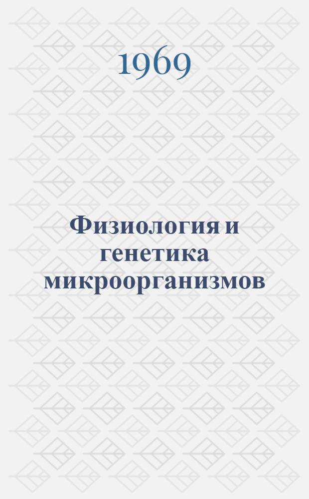 Физиология и генетика микроорганизмов : Материалы Конференции микробиологов Сев. Кавказа. Сент. 1969 г