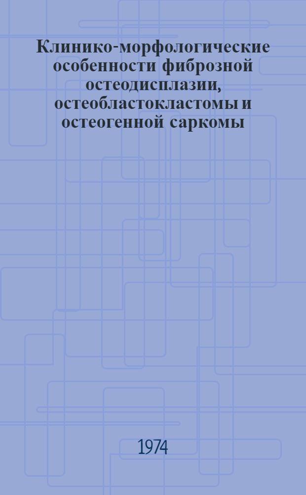 Клинико-морфологические особенности фиброзной остеодисплазии, остеобластокластомы и остеогенной саркомы : Автореф. дис. на соиск. учен. степени канд. мед. наук : (14.00.15)