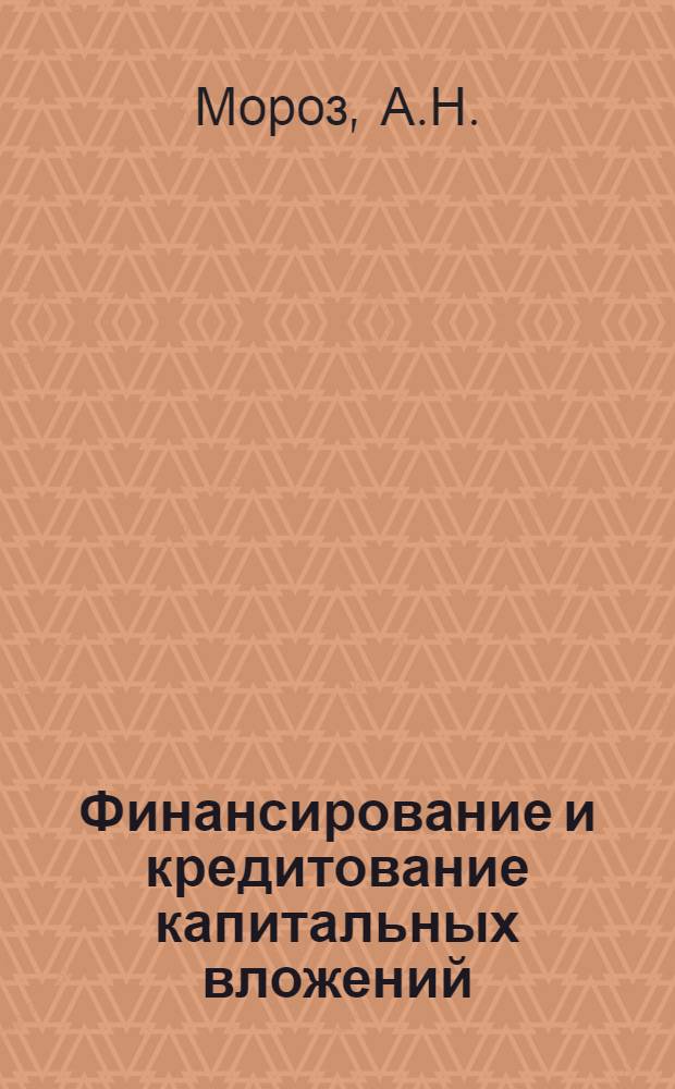 Финансирование и кредитование капитальных вложений : (Учеб. пособие)