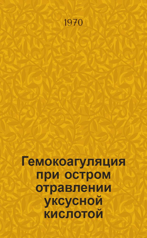 Гемокоагуляция при остром отравлении уксусной кислотой : Автореф. дис. на соискание учен. степени канд. мед. наук : (754)