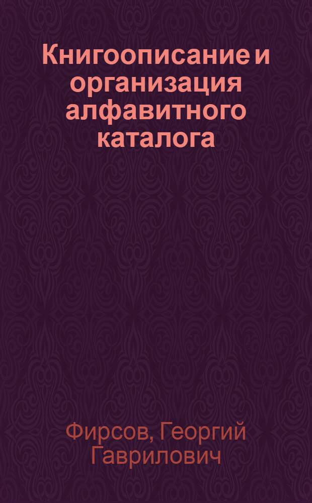 Книгоописание и организация алфавитного каталога : Учебник для библ. фак. ин-тов культуры