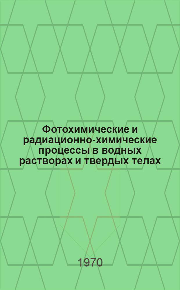 Фотохимические и радиационно-химические процессы в водных растворах и твердых телах : Сборник статей