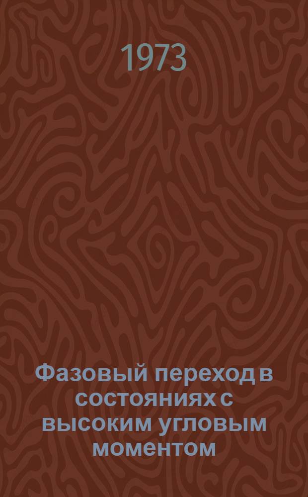 Фазовый переход в состояниях с высоким угловым моментом : Докл. на XIII совещ. по ядерной спектроскопии и структуре атомного ядра. (Тбилиси, 1973 г.)