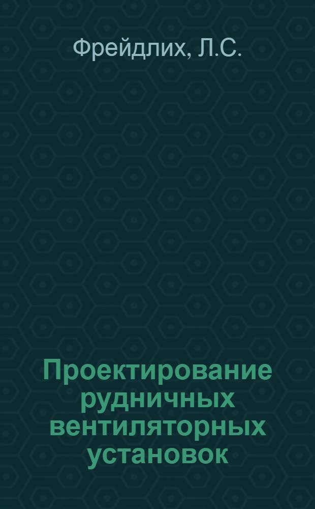 Проектирование рудничных вентиляторных установок : (Пособие по дипломному и курсовому проектированию)