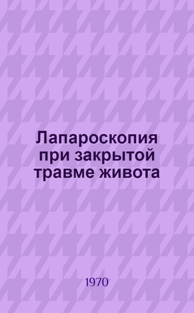 Лапароскопия при закрытой травме живота : (Эксперим.-клинич. исследование) : Автореф. дис. на соискание учен. степени канд. мед. наук : (14.772)