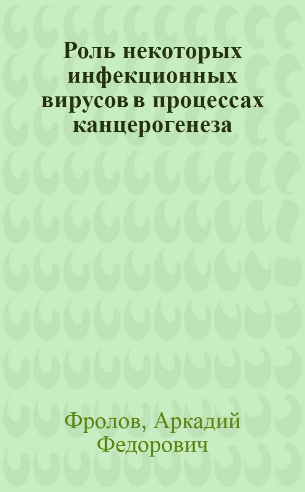 Роль некоторых инфекционных вирусов в процессах канцерогенеза : Автореф. дис. на соискание учен. степени д-ра мед. наук : (763)