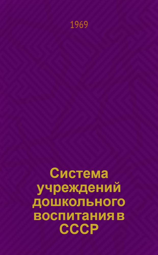 Система учреждений дошкольного воспитания в СССР : Пособие к изучению дошкольной педагогики для студентов-заочников дошкольных отд-ний пед. ин-тов