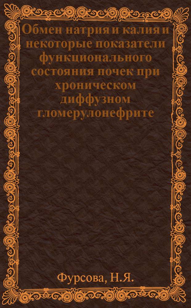 Обмен натрия и калия и некоторые показатели функционального состояния почек при хроническом диффузном гломерулонефрите : Автореф. дис. на соискание учен. степени канд. мед. наук : (14.754)