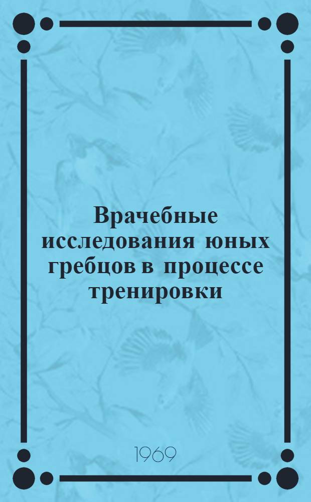Врачебные исследования юных гребцов в процессе тренировки : Автореф. дис. на соискание учен. степени канд. мед. наук : (761)