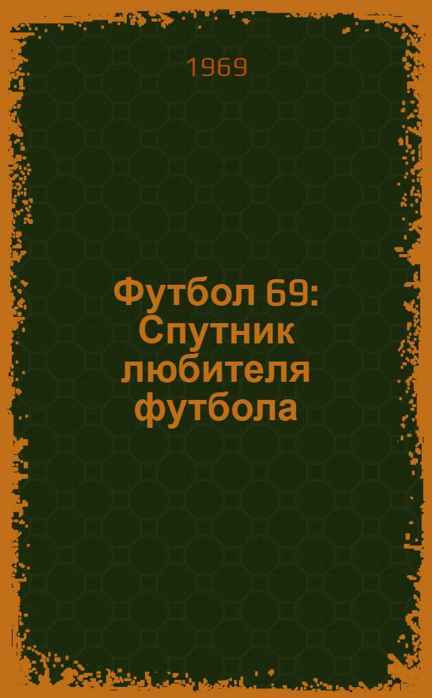 Футбол 69 : Спутник любителя футбола