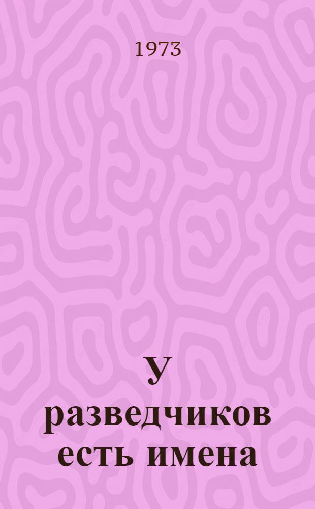 У разведчиков есть имена : Рассказы о подвигах сов. разведчиков