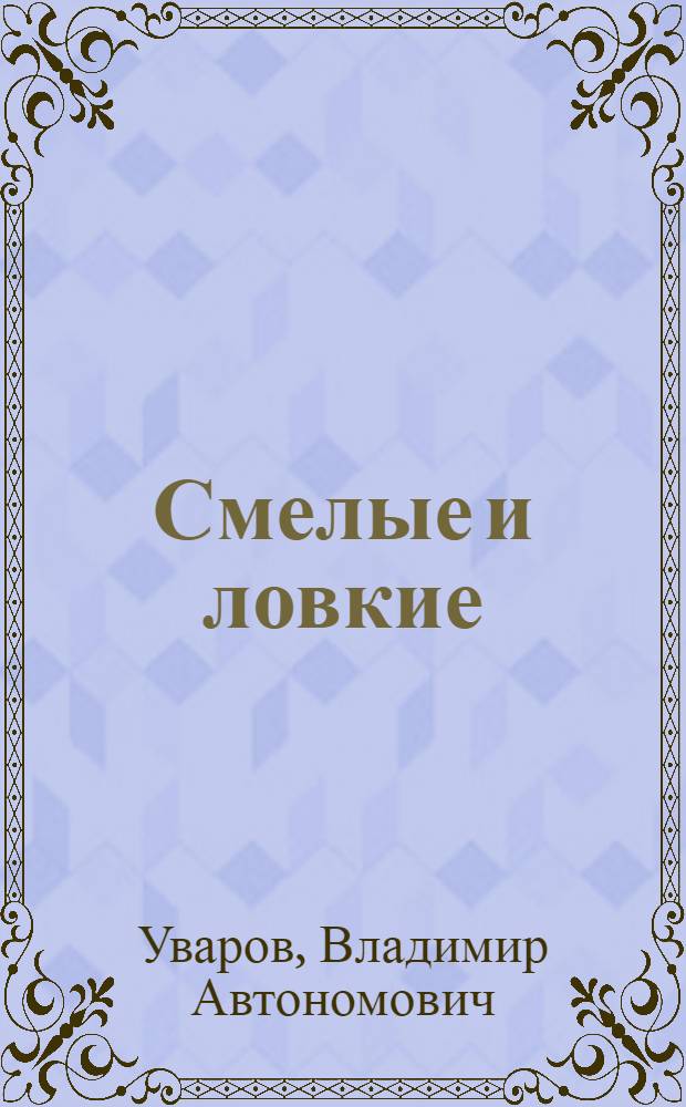 Смелые и ловкие : I ступень всесоюз. физкультурного комплекса "Готов к труду и обороне СССР"