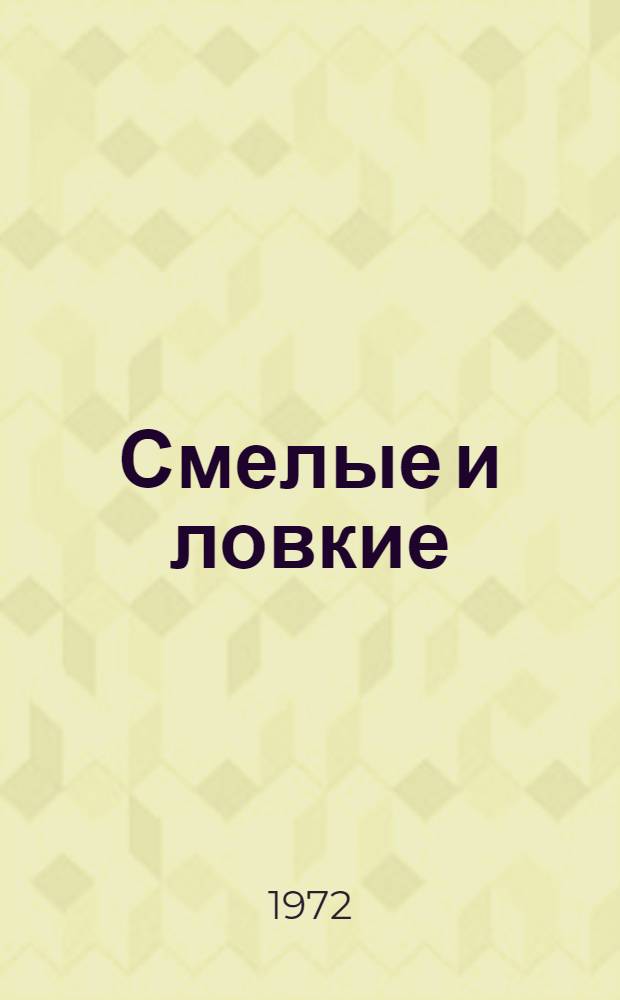Смелые и ловкие : I ступень всесоюз. физкульт. комплекса "Готов к труду и обороне СССР"