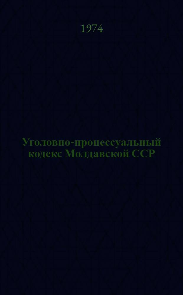 Уголовно-процессуальный кодекс Молдавской ССР : Офиц. текст с изм. и доп. на 1/VII 1973 г. и с прил. постатейно-систематизир. материалов