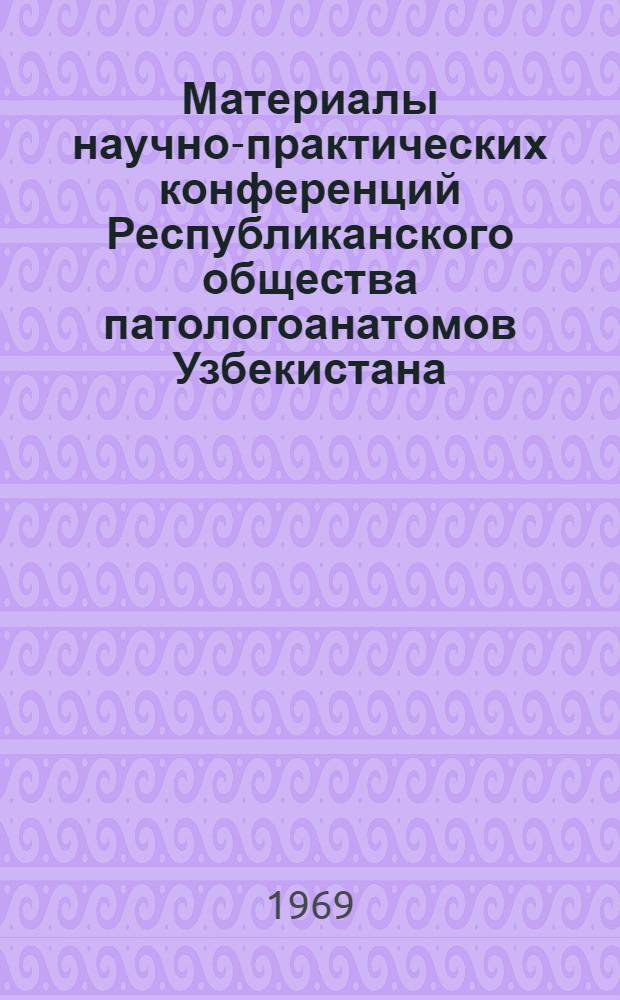 Материалы научно-практических конференций Республиканского общества патологоанатомов Узбекистана. (Ноябрь 1969 г.)