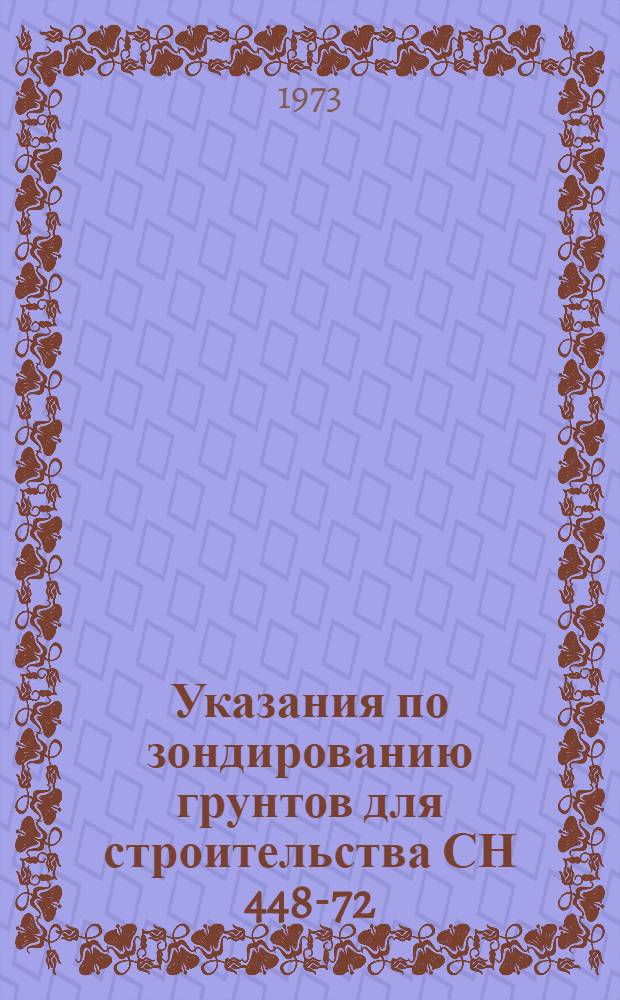 Указания по зондированию грунтов для строительства СН 448-72 : Срок введ. 1/VII 73 г.