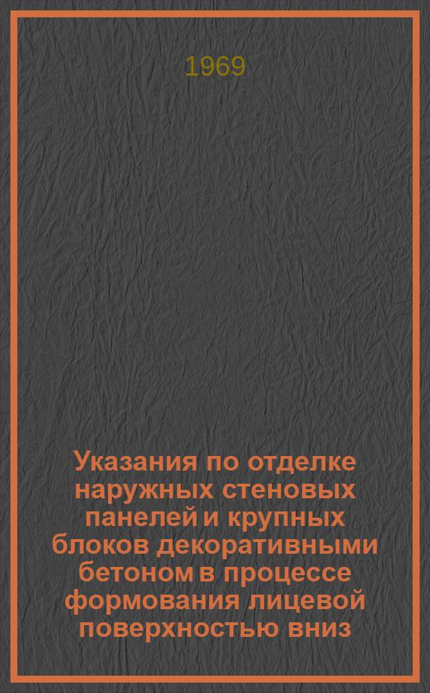 Указания по отделке наружных стеновых панелей и крупных блоков декоративными бетоном в процессе формования лицевой поверхностью вниз : (РСН 207-69) : Срок введ. 1 окт. 1969 г.