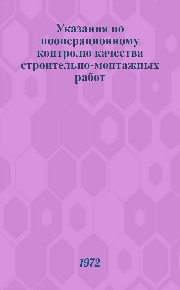Указания по пооперационному контролю качества строительно-монтажных работ : Утв. Техн. упр. 29/III 1972 г